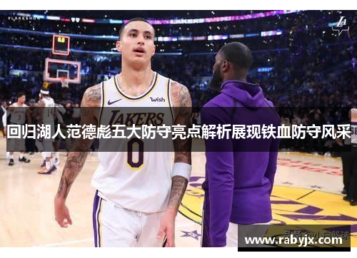 回归湖人范德彪五大防守亮点解析展现铁血防守风采