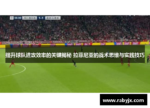 提升球队进攻效率的关键揭秘 拉菲尼亚的战术思维与实践技巧