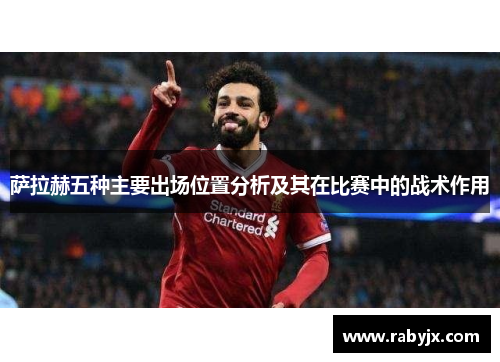 萨拉赫五种主要出场位置分析及其在比赛中的战术作用
